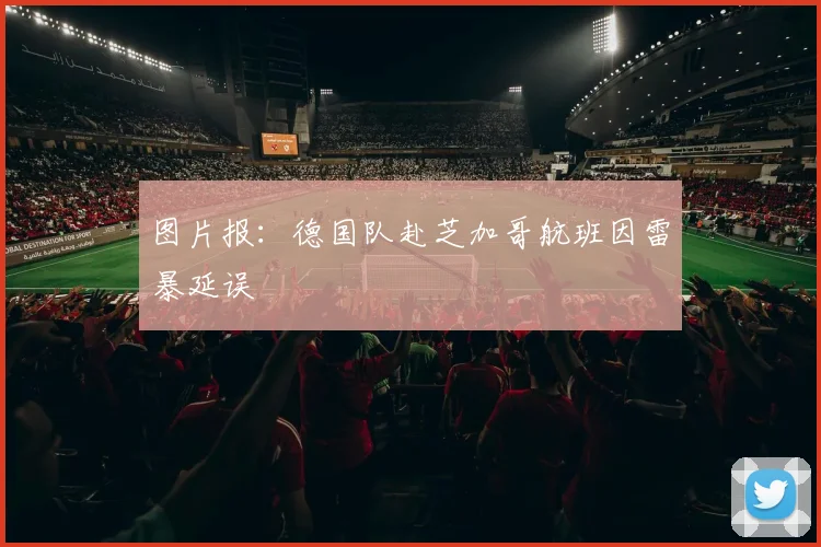 图片报:德国队赴芝加哥航班因雷暴延误